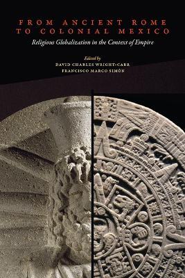 From Ancient Rome to Colonial Mexico: Religious Globalization in the Context of Empire - cover