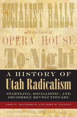 A History of Utah Radicalism: Startling, Socialistic, and Decidedly Revolutionary - John McCormick,John Sillito - cover