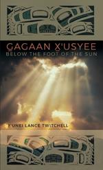 Gagaan X'usyee/Below the Foot of the Sun: Poems