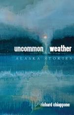 Uncommon Weather: Alaska Stories