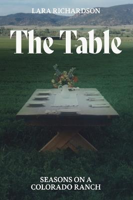 The Table: Seasons on a Colorado Ranch - Lara Richardson - cover