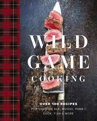 Wild Game Cooking: Over 100 Recipes for Venison, Elk, Moose, Rabbit, Duck, Fish and   More - Keith Sarasin - cover