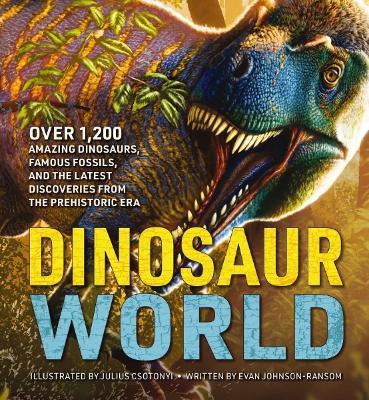Dinosaur World: Over 1,200 Amazing Dinosaurs, Famous Fossils, and the Latest Discoveries from the Prehistoric Era - Evan Johnson-Ransom - cover