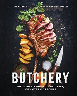 Butchery: The Ultimate Guide to Butchery and Over 100 Recipes - Luis Robles,Vanessa Ceceña - cover