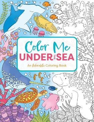 Color Me Under the Sea: An Adorable Adult Coloring Book - Cider Mill Press - cover
