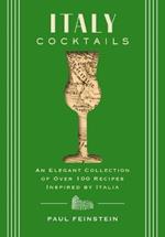 Italy Cocktails: An Elegant Collection of Over 100 Recipes Inspired by Italia