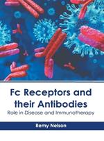 FC Receptors and Their Antibodies: Role in Disease and Immunotherapy