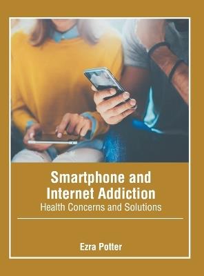 Smartphone and Internet Addiction: Health Concerns and Solutions - cover