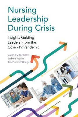 Nursing Leadership During Crisis: Insights Guiding Leaders From the Covid-19 Pandemic - Carolyn Reilly,Barbara Kaplan,Tim Porter-O'Grady - cover