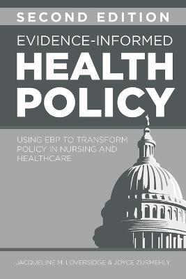 Evidence-Informed Health Policy, Second Edition: Using Ebp to Transform Policy in Nursing and Healthcare - Jacqueline M Loversidge,Joyce Zurmehly - cover