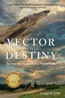 Vector to Destiny: Journey of a Vietnam F-4 Fighter Pilot