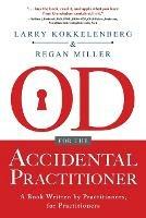 OD for the Accidental Practitioner: A Book Written by Practitioners, for Practitioners - Larry Kokkelenberg,Regan Miller - cover