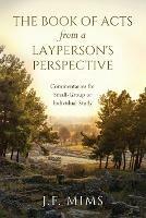 The Book of Acts from a Layperson's Perspective: Commentaries for Small-Group or Individual Study - J F Mims - cover