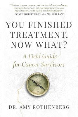 You Finished Treatment, Now What?: A Field Guide for Cancer Survivors - Amy Rothenberg - cover