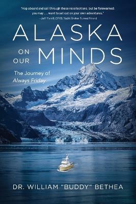 Alaska On Our Minds: The Journey of Always Friday - William Bethea - cover