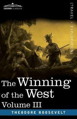 The Winning of the West, Vol. III (in four volumes): The Founding of the Trans-Alleghany Commonwealths, 1784-1790 - Theodore Roosevelt - cover