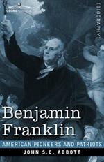 Benjamin Franklin: A Picture of the Struggles of our Infant Nation One Hundred Years Ago