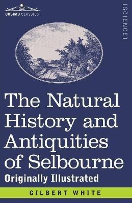 The Natural History and Antiquities of Selbourne: Originally Illustrated - Gilbert White,Francis T Buckland - cover
