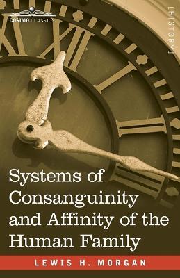 Systems of Consanguinity and Affinity of the Human Family - Lewis H Morgan - cover