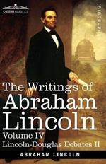 The Writings of Abraham Lincoln: Lincoln-Douglas Debates II, Volume IV