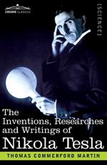 The Inventions, Researches, and Writings of Nikola Tesla: With Special Reference to his Work in Polyphase Currents and High Potential Lighting