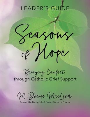 Seasons of Hope Leader's Guide: Bringing Comfort Through Catholic Grief Support - M Donna MacLeod - cover