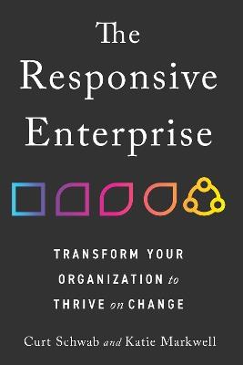 Responsive Enterprise: Transform Your Organization to Thrive on Change - Curt Schwab,Katie Markwell - cover