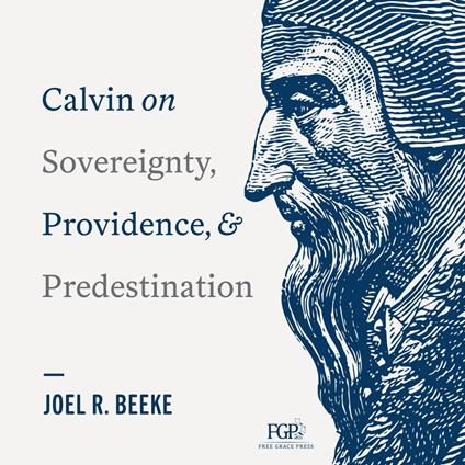 Calvin on Sovereignty, Providence, and Predestination