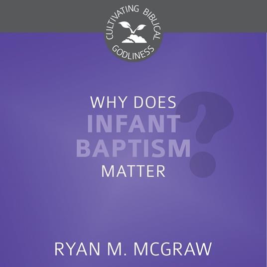 Why Does Infant Baptism Matter?