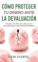 Como Proteger tu Dinero ante la Devaluacion: Descubre como Sobrevivir la Devaluacion de las Monedas y a Hacerle Frente a la Inflacion