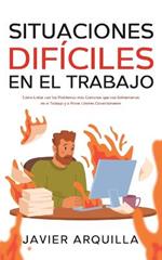 Situaciones Dificiles en el Trabajo: Como Lidiar con los Problemas mas Comunes que nos Enfrentamos en el Trabajo y a Poner Limites Correctamente