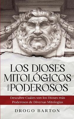 Los Dioses Mitológicos más Poderosos: Descubre Cuáles son los Dioses más Poderosos de Diversas Mitologías - Drogo Barton - cover