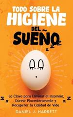 Todo Sobre la Higiene del Sueño: La Clave para Eliminar el Insomnio, Dormir Placenteramente y Recuperar tu Calidad de Vida