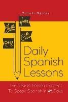 Daily Spanish Lessons: The New And Proven Concept To Speak Spanish In 45 Days - Octavio Mendez - cover