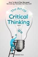 The Art Of Critical Thinking: How To Build The Sharpest Reasoning Possible For Yourself - Christopher Hayes,Patrick Magana - cover