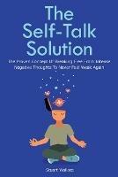 The Self-Talk Solution: The Proven Concept Of Breaking Free From Intense Negative Thoughts To Never Feel Weak Again - Stuart Wallace,Patrick Magana - cover