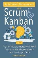 Agile Project Management With Scrum + Kanban 2 In 1: The Last 2 Approaches You'll Need To Become More Productive And Meet Your Project Goals - Andrew Sammons - cover