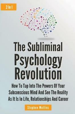 The Subliminal Psychology Revolution 2 In 1: How To Tap Into The Powers Of Your Subconscious Mind And See The Reality As It Is In Life, Relationships And Career - Stephen Mullins - cover