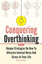 Conquering Overthinking 2 In 1: Unique Strategies On How To Alleviate Internal Noise And Stress In Your Life