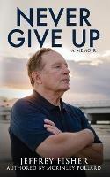 Never Give Up: A Memoir - Jeffrey Fisher,McKinley Pollard - cover