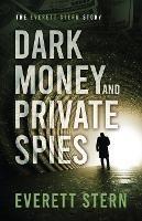 Dark Money and Private Spies: The Everett Stern Story - Everett Stern - cover