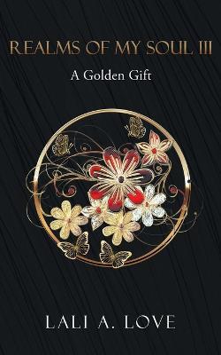 Realms of my Soul III: A Golden Gift - Lali A. Love - cover