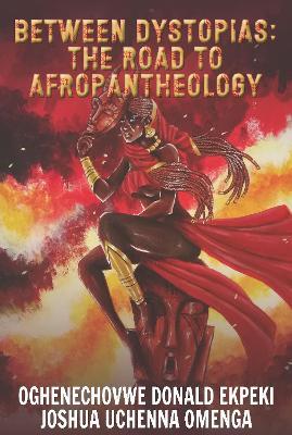 Between Dystopias: The Road to Afropantheology - Oghenechovwe Donald Ekpeki,Joshua Uchenna Omenga - cover