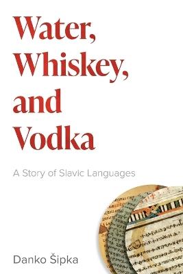 Water, Whiskey, and Vodka: A Story of Slavic Languages - Danko Šipka - cover