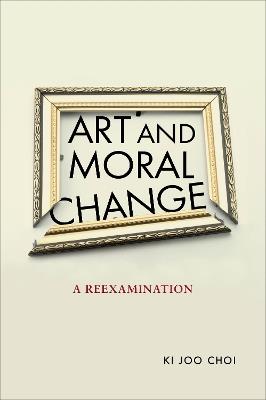 Art and Moral Change: A Reexamination - Ki Joo Choi - cover