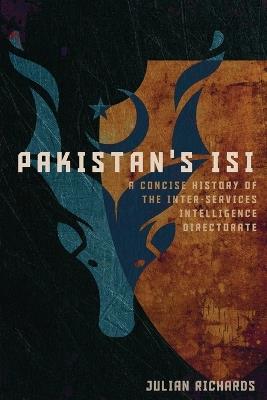 Pakistan's ISI: A Concise History of the Inter-Services Intelligence Directorate - Julian Richards - cover