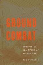 Ground Combat: Puncturing the Myths of Modern War