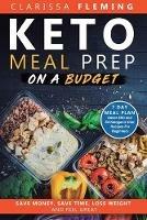 Keto Meal Prep On a Budget: Save Money, Save Time, Lose Weight, and Feel Great (7 Day Meal Plan Under $50 and 34 Ketogenic Diet Recipes For Beginners) - Clarissa Fleming - cover
