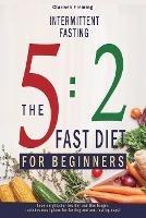 Intermittent Fasting: 5:2 Fast Diet For Beginners (Lose Weight, Stay Health And Live Longer. Includes Meal Plans For Fasting And Non-Fasting Days!) - Clarissa Fleming - cover