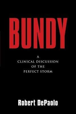 Bundy: A Clinical Discussion of The Perfect Storm - Robert DePaolo - cover